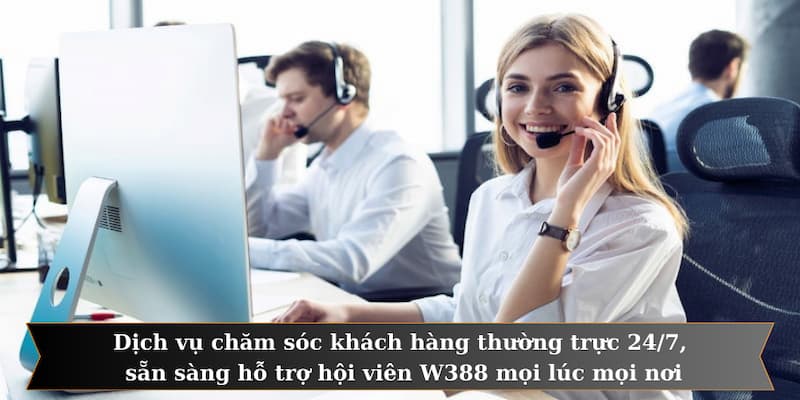 Dịch vụ chăm sóc khách hàng thường trực 24/7, sẵn sàng hỗ trợ hội viên W388 mọi lúc mọi nơi