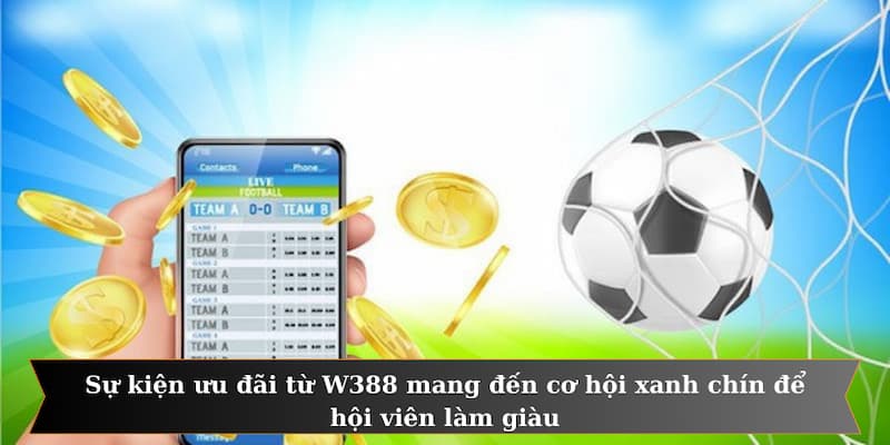 Sự kiện ưu đãi từ W388 mang đến cơ hội xanh chín để hội viên làm giàu